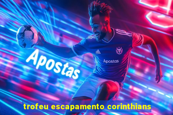 trofeu escapamento corinthians